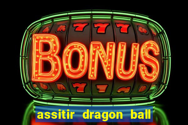 assitir dragon ball z dublado